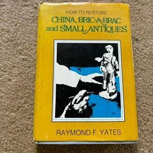 How To Restore China, Bric-A-Brac And Small Antiques Raymond F. Yates